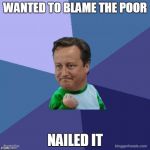 Success Cameron | WANTED TO BLAME THE POOR NAILED IT | image tagged in success cameron,politics | made w/ Imgflip meme maker