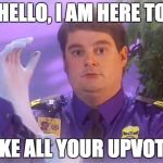 TSA Douche | HELLO, I AM HERE TO TAKE ALL YOUR UPVOTES | image tagged in memes,tsa douche | made w/ Imgflip meme maker
