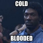 Charlie Murphy | COLD BLOODED | image tagged in charlie murphy | made w/ Imgflip meme maker