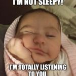 I'm Not Sleepy | I'M NOT SLEEPY! I'M TOTALLY LISTENING TO YOU. | image tagged in i'm not sleepy | made w/ Imgflip meme maker