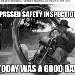1931 one wheel motorcycle | PASSED SAFETY INSPECTION TODAY WAS A GOOD DAY | image tagged in motorcycle,memes | made w/ Imgflip meme maker