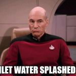 Hate that | TOILET WATER SPLASHED UP | image tagged in grumpy picard | made w/ Imgflip meme maker