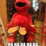 Elmo's First Time | HA HA HA HA HA THAT TICKLES!!!! | image tagged in elmo's first time | made w/ Imgflip meme maker