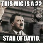 Hitler - fed up | THIS MIC IS A ?? STAR OF DAVID. | image tagged in hitler - fed up | made w/ Imgflip meme maker