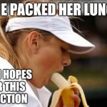 Maria Sharapova Banana | SHE PACKED HER LUNCH WITH HOPES FOR THIS REACTION | image tagged in maria sharapova banana | made w/ Imgflip meme maker