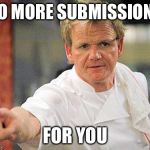 Go sit in the corner | NO MORE SUBMISSIONS FOR YOU | image tagged in ramsay pointing | made w/ Imgflip meme maker