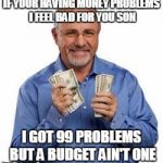 Dave Ram Z | IF YOUR HAVING MONEY PROBLEMS I FEEL BAD FOR YOU SON I GOT 99 PROBLEMS BUT A BUDGET AIN'T ONE | image tagged in dave ramsey,one does not simply,shut up and take my money fry,money money,funny memes | made w/ Imgflip meme maker