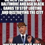 Obama | ONE DOES NOT SIMPLY GO INTO THE MIDDLE OF BALTIMORE AND ASK BLACK GANGS TO STOP LOOTING AND DESTROYING THE CITY UNLESS ONE HAS REAL BALLS, W | image tagged in obama,scumbag,baltimore riots | made w/ Imgflip meme maker