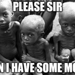 african children | PLEASE SIR CAN I HAVE SOME MORE | image tagged in african children | made w/ Imgflip meme maker