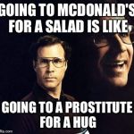 Will Ferrell Meme | GOING TO MCDONALD'S FOR A SALAD IS LIKE GOING TO A PROSTITUTE FOR A HUG | image tagged in memes,will ferrell | made w/ Imgflip meme maker