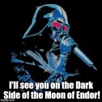 darth vader | I'll see you on the Dark Side of the Moon of Endor! | image tagged in darth vader | made w/ Imgflip meme maker