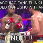 MAyweather nope | PACQUIAO FANS THINK HE LANDED MORE SHOTS THAN ME? NOPE!! | image tagged in mayweather nope | made w/ Imgflip meme maker