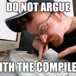 You will lose every time. | DO NOT ARGUE WITH THE COMPILER! | image tagged in frustrated programmer | made w/ Imgflip meme maker