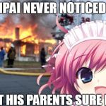 kawaii-chan strikes back | SENPAI NEVER NOTICED ME BUT HIS PARENTS SURE DID | image tagged in kawaii girl,disaster girl,anime,funny,memes,animeme | made w/ Imgflip meme maker