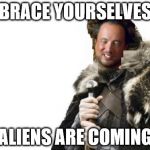 Brace Yourselves Aliens | BRACE YOURSELVES ALIENS ARE COMING | image tagged in brace yourselves aliens | made w/ Imgflip meme maker