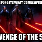 Revenge of the 5th (of May) | EVERYONE FORGETS WHAT COMES AFTER MAY 4TH REVENGE OF THE 5TH | image tagged in sith squad,star wars,may the 4th,may the 5th,unnofficial holidays | made w/ Imgflip meme maker