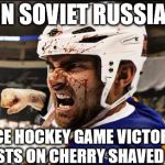 superhockey | IN SOVIET RUSSIA, ICE HOCKEY GAME VICTOR FEASTS ON CHERRY SHAVED ICE | image tagged in superhockey | made w/ Imgflip meme maker