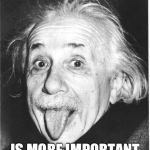 Clever Quote No.1 | IMAGINATION IS MORE IMPORTANT THN KNOWLEDGE | image tagged in science,albert einstein | made w/ Imgflip meme maker