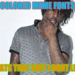 Chief Keef | COLORED MEME FONTS THATS THAT SHIT I DONT LIKE | image tagged in memes,chief keef | made w/ Imgflip meme maker