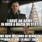 We have a Hulk | IN OVER A DOZEN US STATES WE HAVE MILLIONSOF REDNECKS WHO'D LOVE TO MEET THEM | image tagged in we have a hulk | made w/ Imgflip meme maker