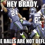 Marshawn Lynch underinflate this | HEY BRADY, THESE BALLS ARE NOT DEFLATED | image tagged in marshawn lynch underinflate this | made w/ Imgflip meme maker