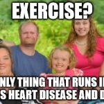 American Family | EXERCISE? THE ONLY THING THAT RUNS IN OUR FAMILY IS HEART DISEASE AND DIABETES | image tagged in family,american | made w/ Imgflip meme maker
