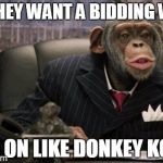 climbing the ladder | IF THEY WANT A BIDDING WAR IT'S ON LIKE DONKEY KONG | image tagged in business chimp,memes | made w/ Imgflip meme maker