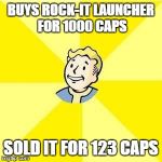FALLOUT 3 | BUYS ROCK-IT LAUNCHER FOR 1000 CAPS SOLD IT FOR 123 CAPS | image tagged in fallout 3 | made w/ Imgflip meme maker