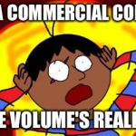 OH FUCK! | WHEN A COMMERCIAL COMES ON AND THE VOLUME'S REALLY HIGH. | image tagged in oh fuck | made w/ Imgflip meme maker