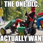 Deadpool Vs Mario | THE ONE DLC, I ACTUALLY WANT. | image tagged in deadpool vs mario | made w/ Imgflip meme maker
