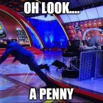 Shaq | OH LOOK.... A PENNY | image tagged in shaq | made w/ Imgflip meme maker
