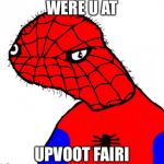 Dat Stank Spiderman | WERE U AT UPVOOT FAIRI | image tagged in dat stank spiderman | made w/ Imgflip meme maker