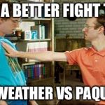 geeks dorks nerds fight | STILL A BETTER FIGHT THAN MAY WEATHER VS PAQUACIO | image tagged in geeks dorks nerds fight | made w/ Imgflip meme maker