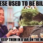 Sesame Street be like | THESE USED TO BE BILL'S NOW I KEEP THEM IN A JAR ON THE MANTEL | image tagged in sesame street be like | made w/ Imgflip meme maker