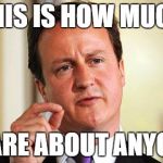 David Cameron  | THIS IS HOW MUCH I CARE ABOUT ANYONE | image tagged in david cameron | made w/ Imgflip meme maker