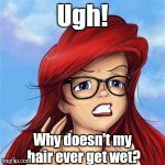 Little Mermaid | Ugh! Why doesn't my hair ever get wet? | image tagged in little mermaid,hipster | made w/ Imgflip meme maker