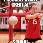 Smart? Likely. Athletic? Ehhh... | PROBABLY REALLY GREAT AT... SCHOOL. | image tagged in volleyball fail,sports,hilarious,girl | made w/ Imgflip meme maker
