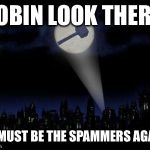 Ban hammer | ROBIN LOOK THERE! IT MUST BE THE SPAMMERS AGAIN | image tagged in ban hammer | made w/ Imgflip meme maker