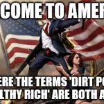 'Murica | WELCOME TO AMERICA WHERE THE TERMS 'DIRT POOR' AND 'FILTHY RICH' ARE BOTH A THING. | image tagged in 'murica | made w/ Imgflip meme maker