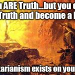 moses | You ARE Truth...but you can deny Truth and become a belief. Authoritarianism exists on your BELIEF! | image tagged in moses | made w/ Imgflip meme maker