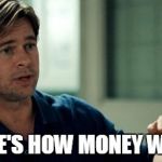 MoneyBall | SO HERE'S HOW MONEY WORKS... | image tagged in moneyball | made w/ Imgflip meme maker