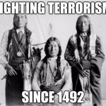 Border Control Indians | FIGHTING TERRORISM SINCE 1492 | image tagged in border control indians | made w/ Imgflip meme maker
