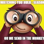 curious George | WE ARE WATCHING YOU HULU - SEASON 3 NOW OR WE SEND IN THE MONKEY | image tagged in curious george | made w/ Imgflip meme maker