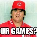 Pete Rose confused | FOUR GAMES?!? | image tagged in pete rose confused | made w/ Imgflip meme maker