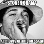 Being cool | STONER OBAMA APPROVES OF THIS MESSAGE | image tagged in being cool | made w/ Imgflip meme maker