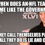 patriots soft balls | WHEN DOES AN NFL TEAM BECOME LIKE THE GOVERNMENT? WHEN THEY CALL THEMSELVES PATRIOTS AND ALL THEY DO IS LIE AND CHEAT | image tagged in patriots soft balls | made w/ Imgflip meme maker