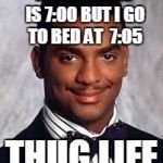 Thug Life | MY BED TIME IS 7:00 BUT I GO TO BED AT 
7:05 THUG LIFE | image tagged in thug life,funny,funny memes,look | made w/ Imgflip meme maker