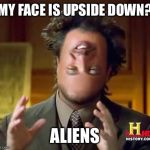 Aliens | MY FACE IS UPSIDE DOWN? ALIENS | image tagged in aliens | made w/ Imgflip meme maker