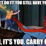 Spiderman Suicide Kid | DON'T DO IT! YOU STILL HAVE YOUR- OH, IT'S YOU. CARRY ON. | image tagged in spiderman suicide kid | made w/ Imgflip meme maker