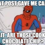 Whenever I get a delayed reaction from a post. | THAT POST GAVE ME CANC- WAIT. ARE THOSE COOKIES CHOCOLATE CHIP? | image tagged in spiderman cancer 2 | made w/ Imgflip meme maker